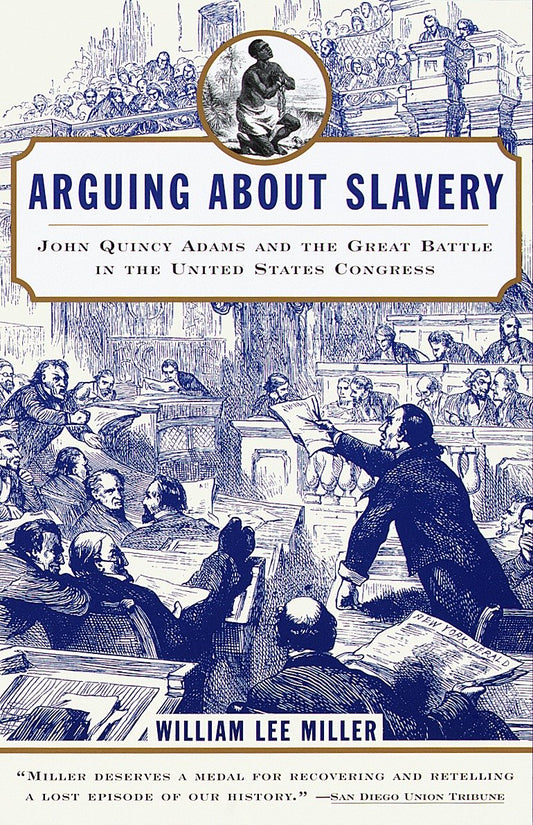 Arguing about Slavery - John Quincy Adams and the Great Battle in the United States Congress