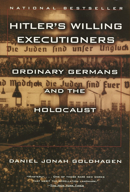 Hitler's Willing Executioners - Ordinary Germans and the Holocaust