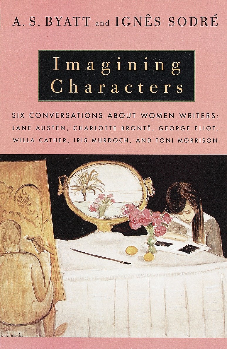 Imagining Characters - Six Conversations About Women Writers: Jane Austen, Charlotte Bronte, George Eliot, Willa Cather, Iris Murdoch, and Toni Morrison (Vintage International)