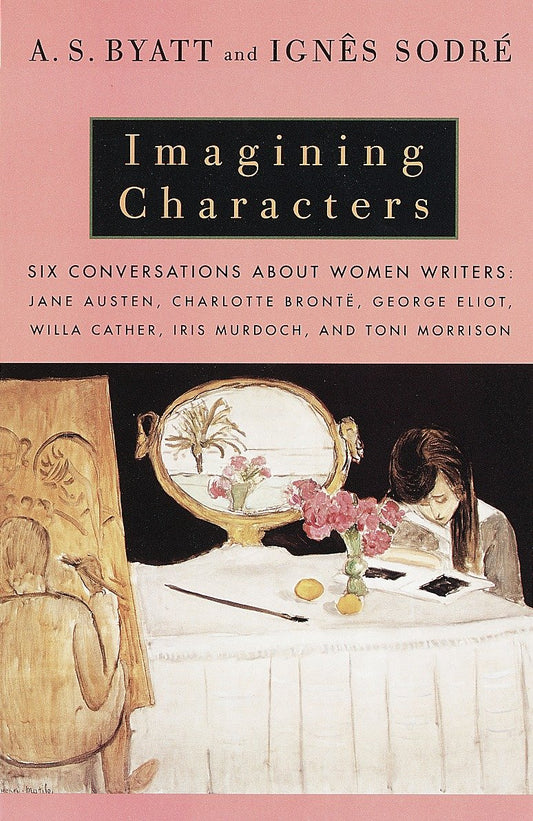 Imagining Characters - Six Conversations About Women Writers: Jane Austen, Charlotte Bronte, George Eliot, Willa Cather, Iris Murdoch, and Toni Morrison (Vintage International)