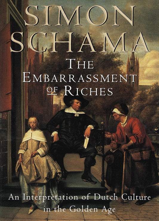 The Embarrassment of Riches - An Interpretation of Dutch Culture in the Golden Age