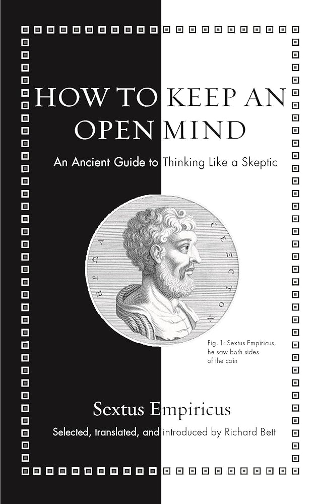 How to Keep an Open Mind: An Ancient Guide to Thinking Like a Skeptic (Ancient Wisdom for Modern Readers) by Sextus Empiricus, Richard Bett