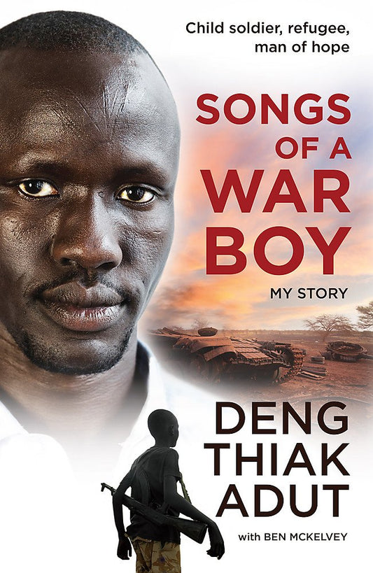 Songs of a War Boy: The bestselling biography of Deng Adut - a child soldier, refugee and man of hope by McKelvey Ben Adut Thiak Deng