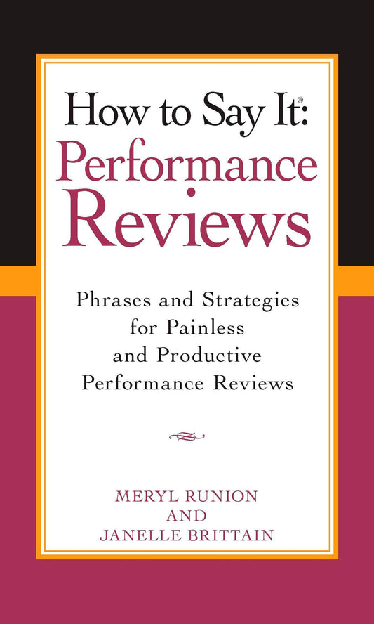 How To Say It Performance Reviews - Phrases and Strategies for Painless and Productive PerformanceReviews