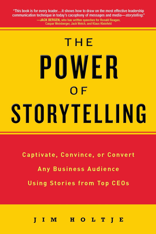 The Power of Storytelling - Captivate, Convince, or Convert Any Business Audience UsingStories from Top CEOs