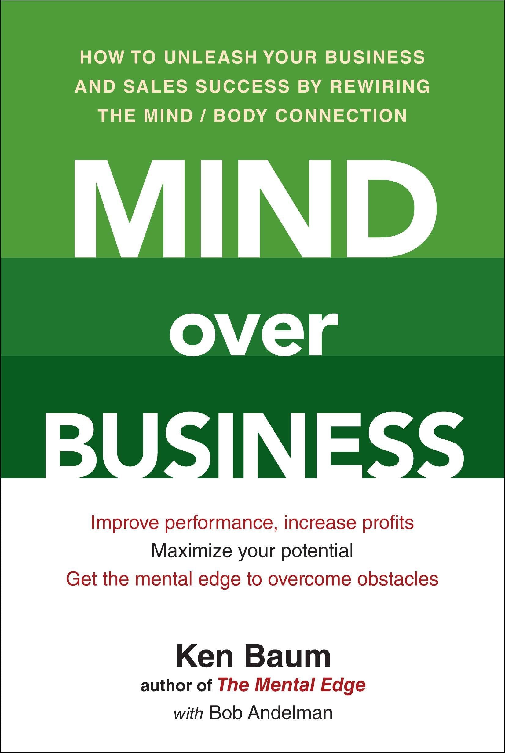 Mind Over Business - How to Unleash Your Business and Sales Success by Rewiring the Mind/Body Connection