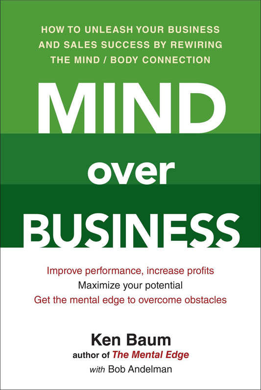 Mind Over Business - How to Unleash Your Business and Sales Success by Rewiring the Mind/Body Connection