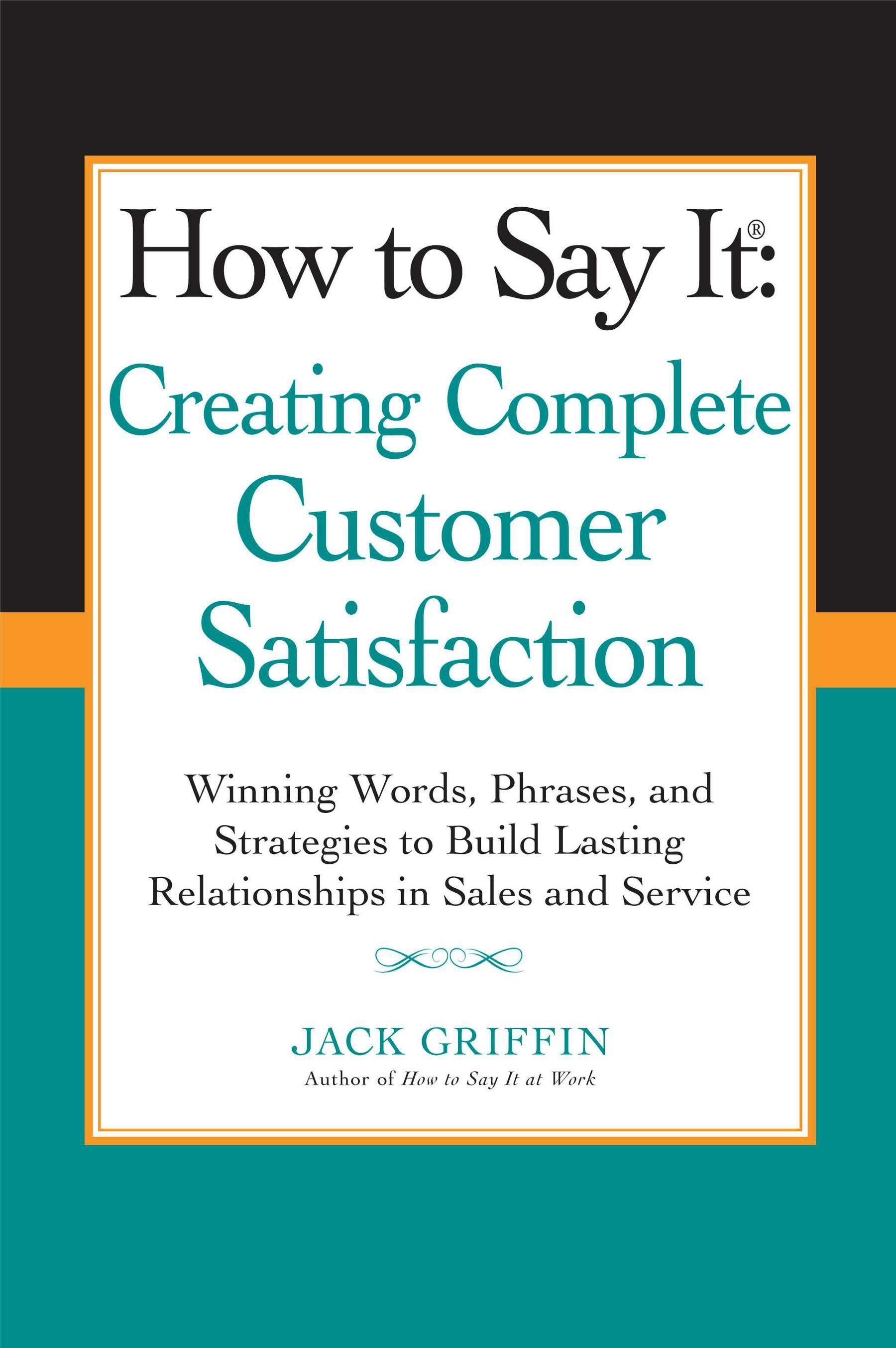 How to Say it: Creating Complete Customer Satisfaction - Winning Words, Phrases, and Strategies to Build Lasting Relationships in Sales and Service