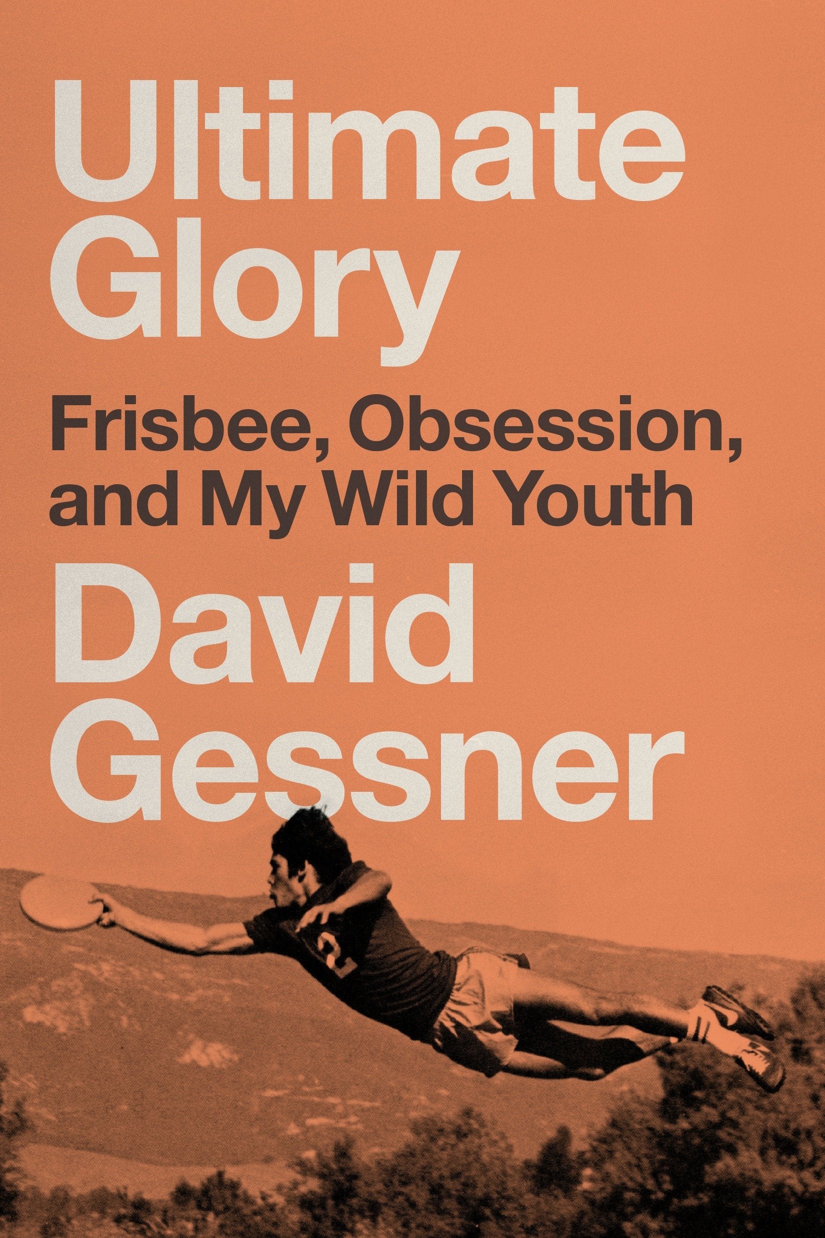 Ultimate Glory - Frisbee, Obsession, and My Wild Youth