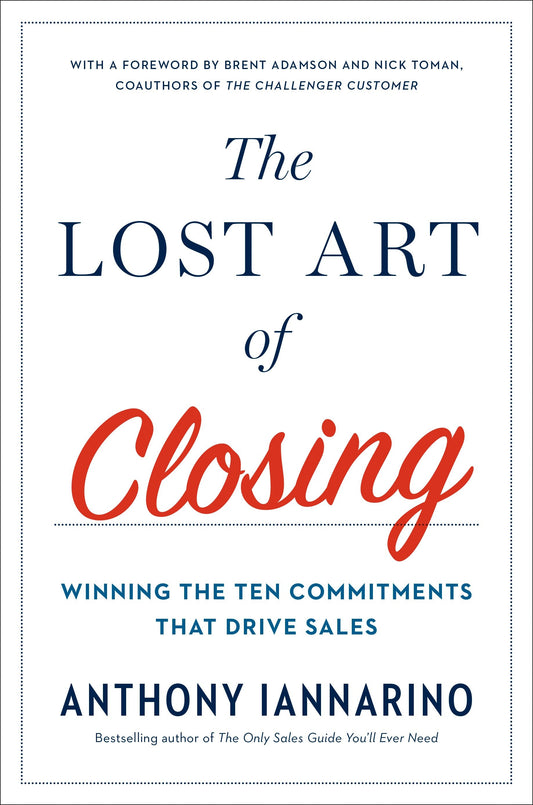 The Lost Art of Closing - Winning the Ten Commitments That Drive Sales