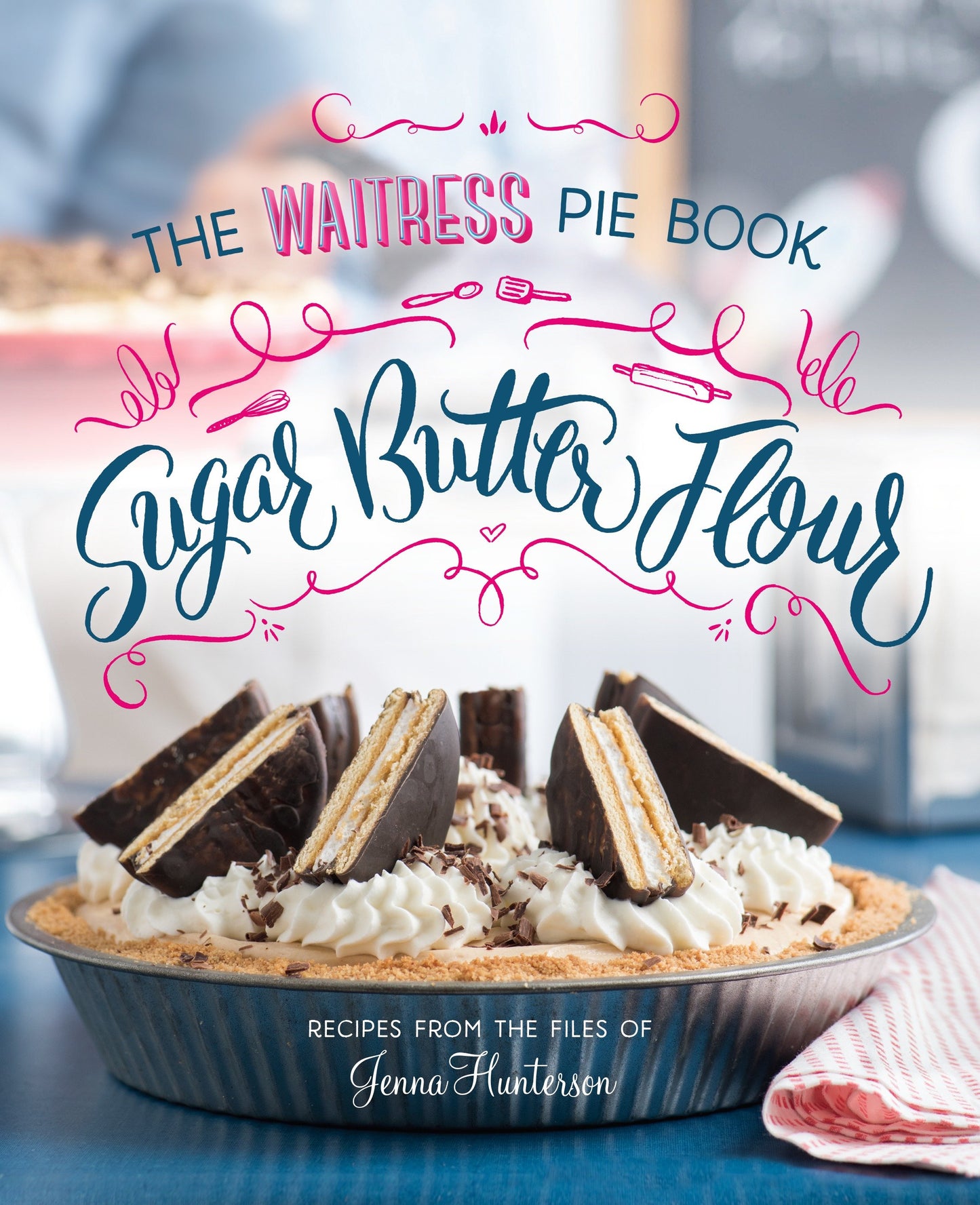 Sugar, Butter, Flour - The Waitress Pie Cookbook