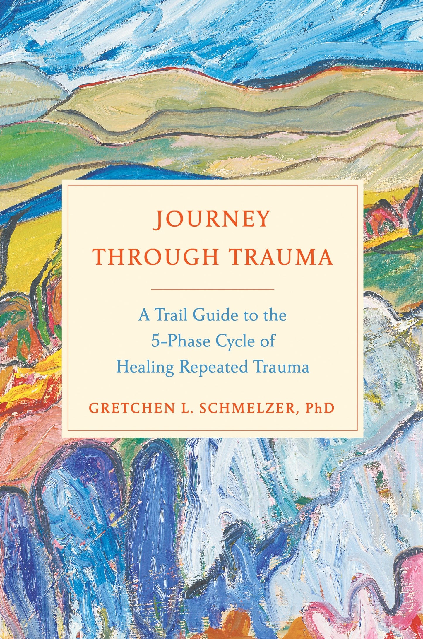 Journey Through Trauma - A Trail Guide to the 5-Phase Cycle of Healing Repeated Trauma
