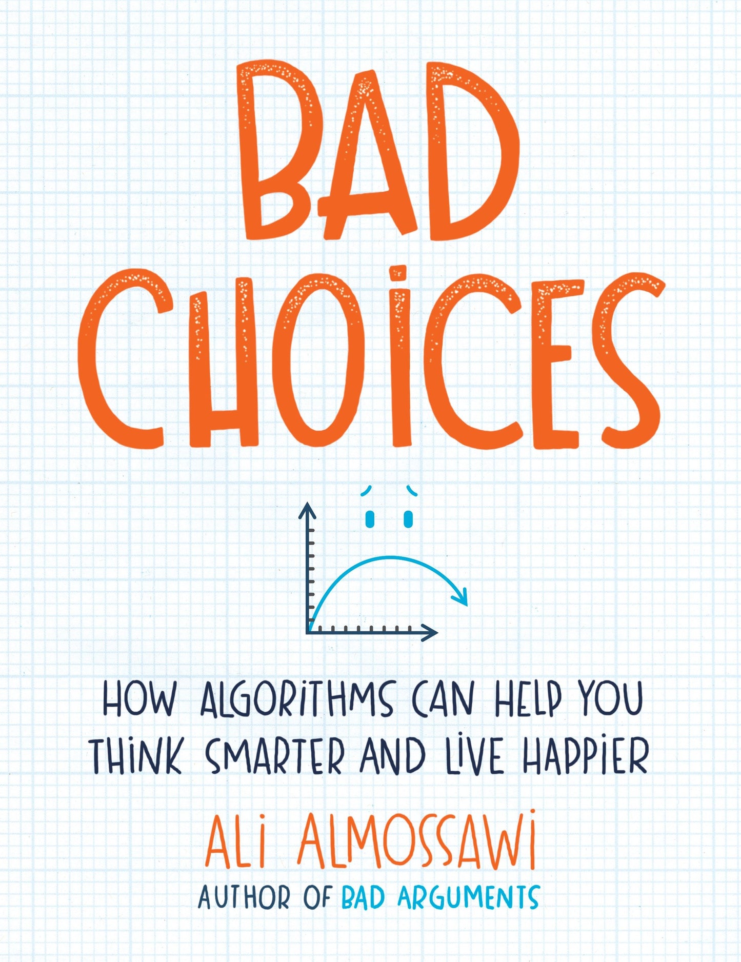 Bad Choices - How Algorithms Can Help You Think Smarter and Live Happier