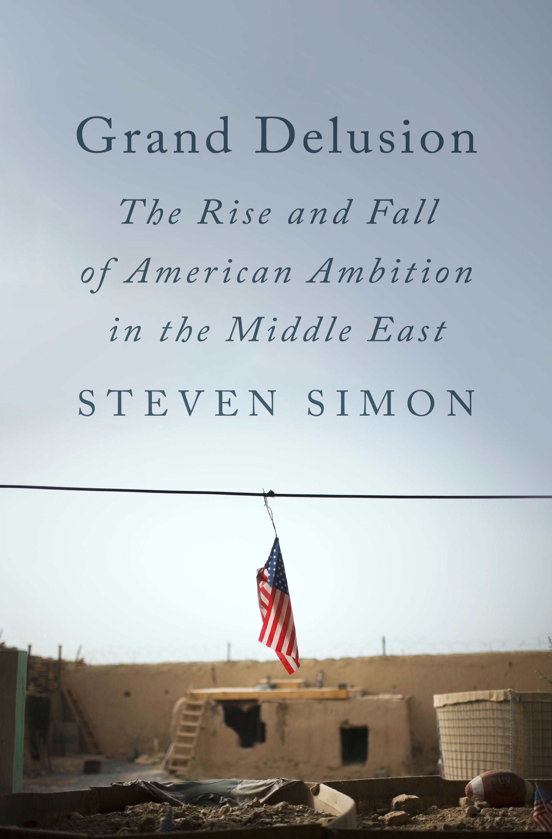 Grand Delusion - The Rise and Fall of American Ambition in the Middle East
