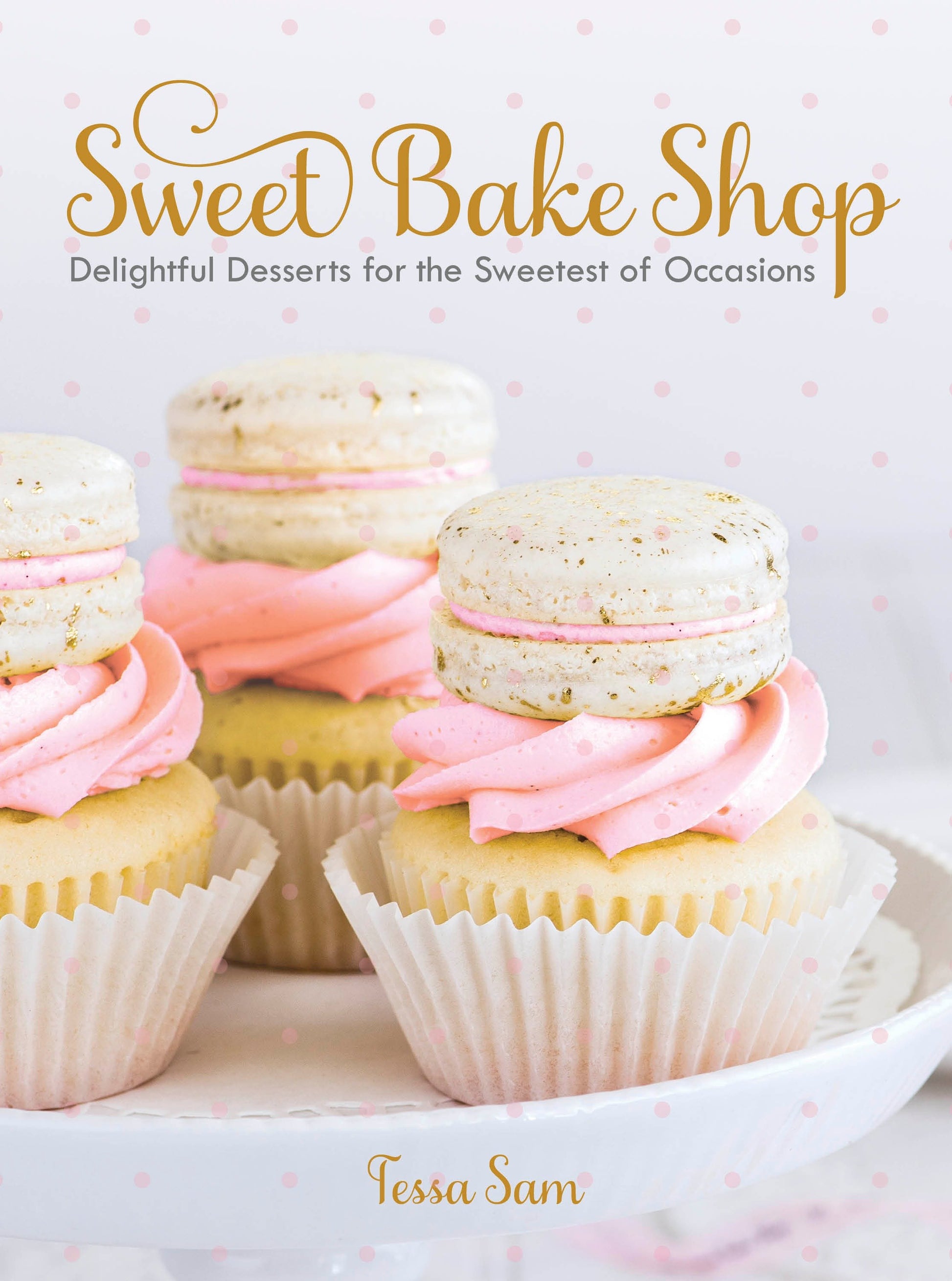 Sweet Bake Shop - Delightful Desserts for the Sweetest of Occasions: A Baking Book