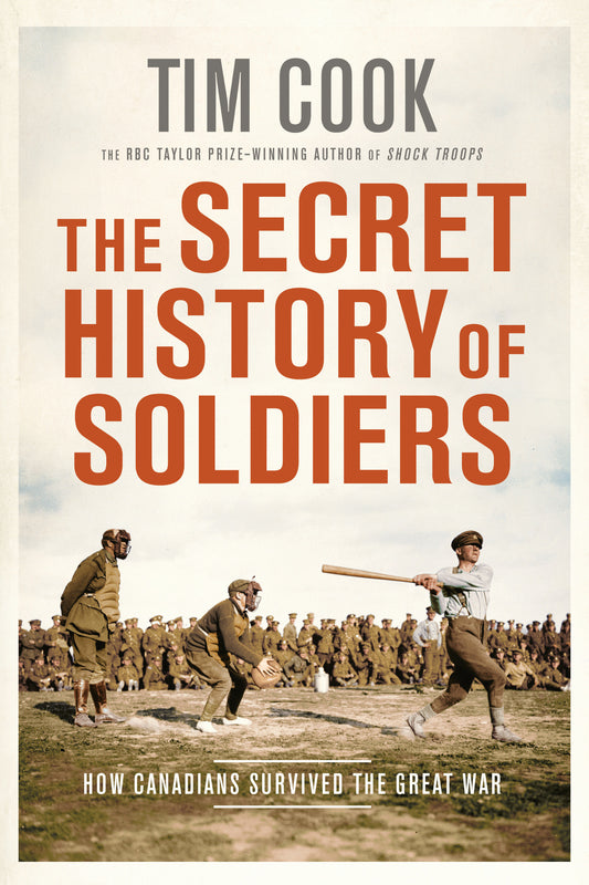The Secret History of Soldiers - How Canadians Survived the Great War