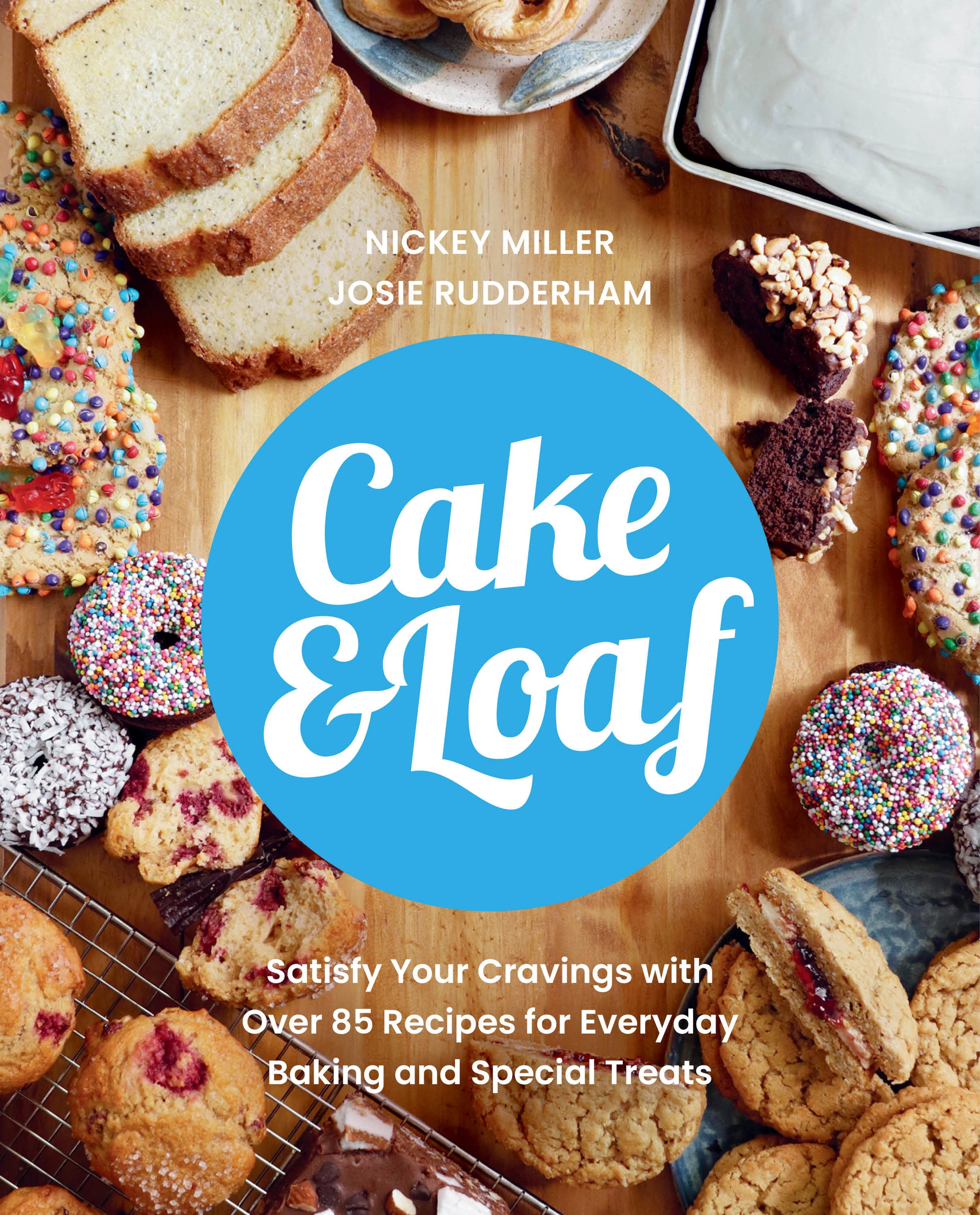 Cake & Loaf - Satisfy Your Cravings with Over 85 Recipes for Everyday Baking and Sweet Treats
