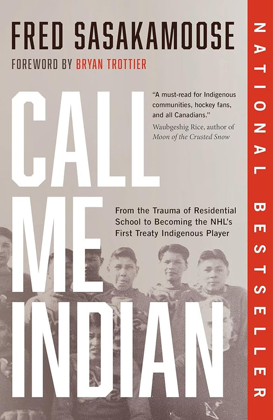 Call Me Indian: From the Trauma of Residential School to Becoming the NHL's First Treaty Indigenous Player by Fred Sasakamoose, Bryan Trottier
