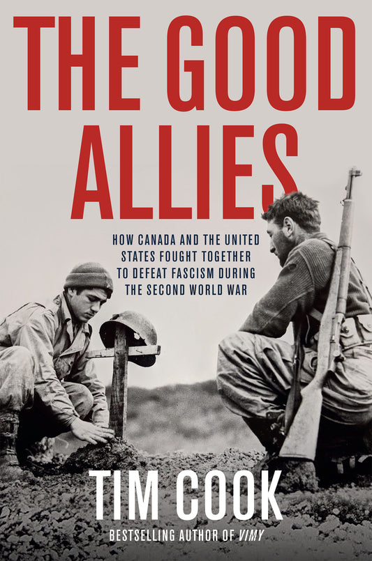 The Good Allies - How Canada and the United States Fought Together to Defeat Fascism during the Second World War