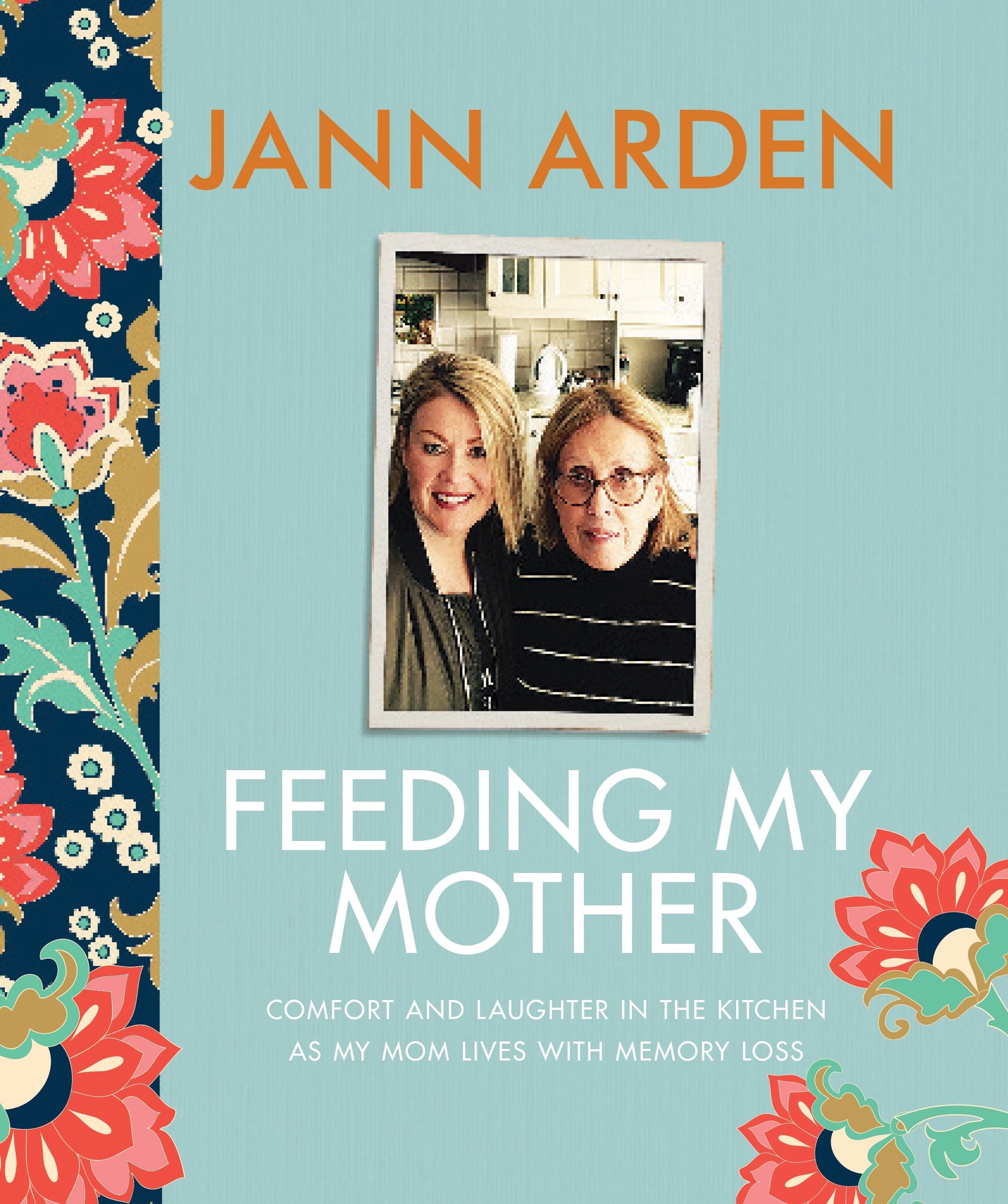 Feeding My Mother - Comfort and Laughter in the Kitchen as My Mom Lives with Memory Loss