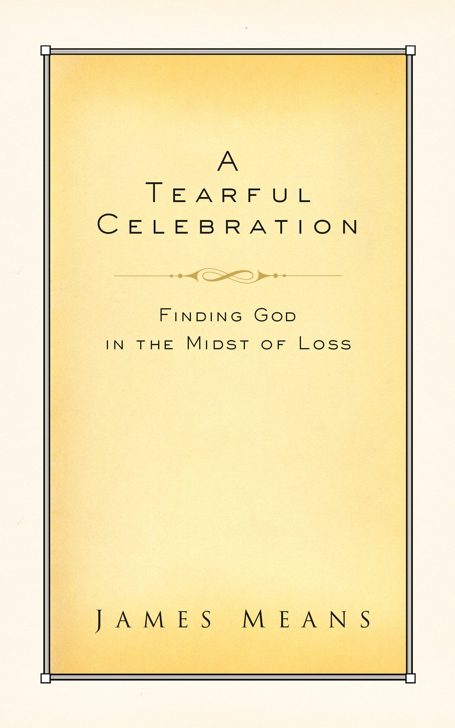 A Tearful Celebration - Finding God in the Midst of Loss