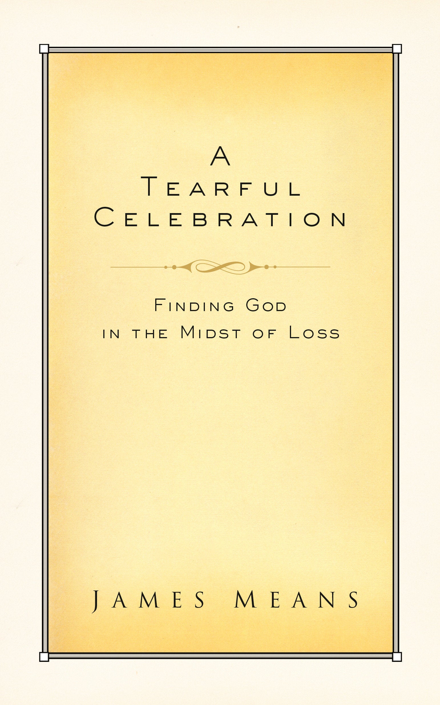 A Tearful Celebration - Finding God in the Midst of Loss
