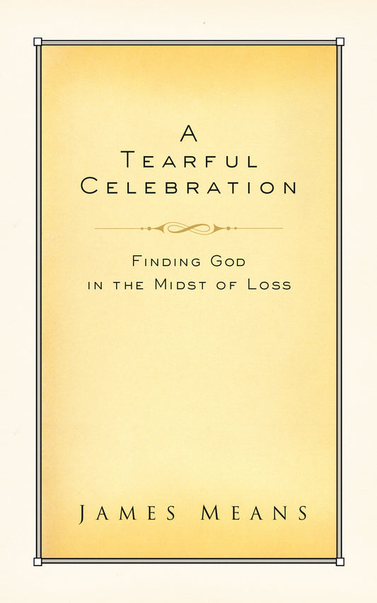 A Tearful Celebration - Finding God in the Midst of Loss