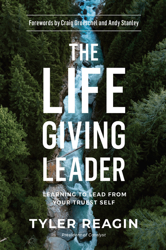 The Life-Giving Leader - Learning to Lead from Your Truest Self