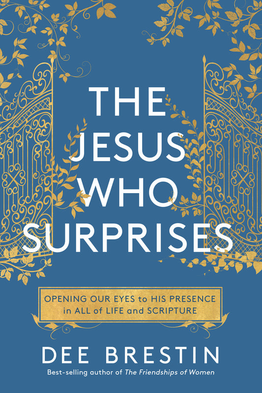 The Jesus Who Surprises - Opening Our Eyes to His Presence in All of Life and Scripture