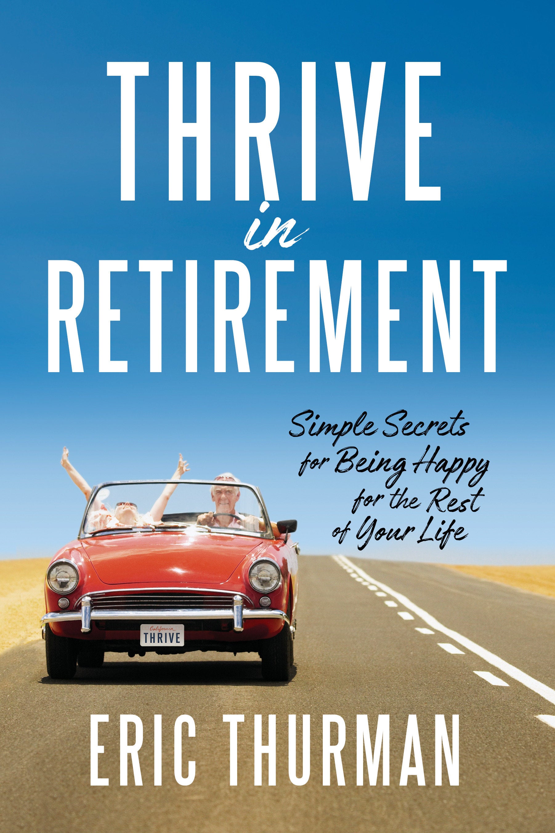 Thrive in Retirement - Simple Secrets for Being Happy for the Rest of Your Life