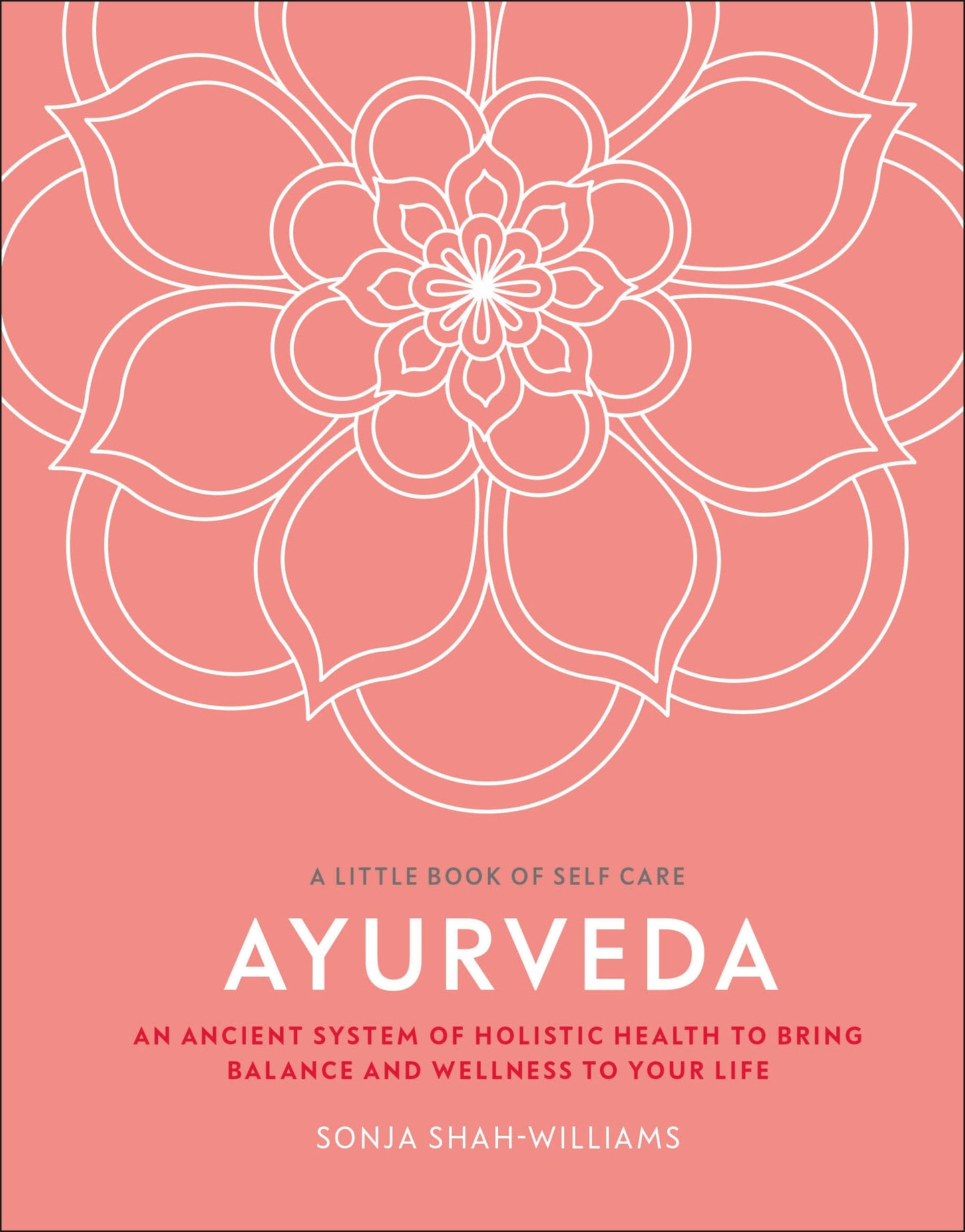 Ayurveda - An ancient system of holistic health to bring balance and wellness to your life (A Little Book of Self Care)