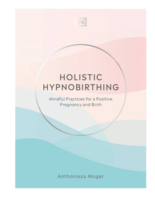 Holistic Hypnobirthing - Mindful Practices for a Positive Pregnancy and Birth