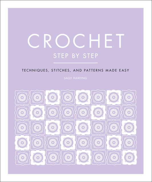 Crochet Step by Step - Techniques, Stitches, and Patterns Made Easy (DK Step by Step)