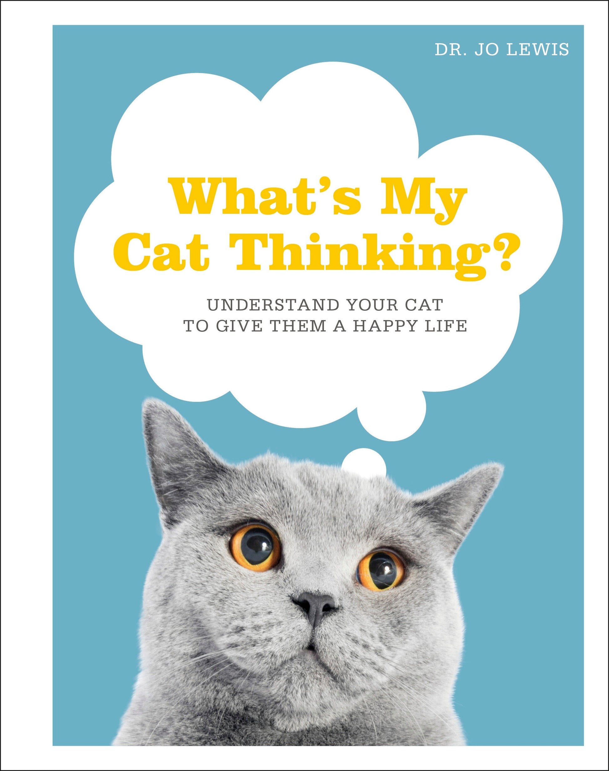 What's My Cat Thinking? - Understand Your Cat to Give Them a Happy Life