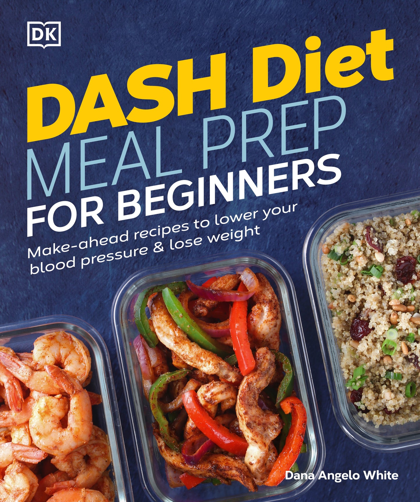 Dash Diet Meal Prep for Beginners - Make-Ahead Recipes to Lower Your Blood Pressure & Lose Weight