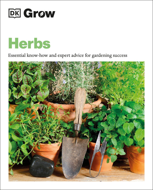 Grow Herbs - Essential Know-how And Expert Advice For Gardening Success (DK Grow)