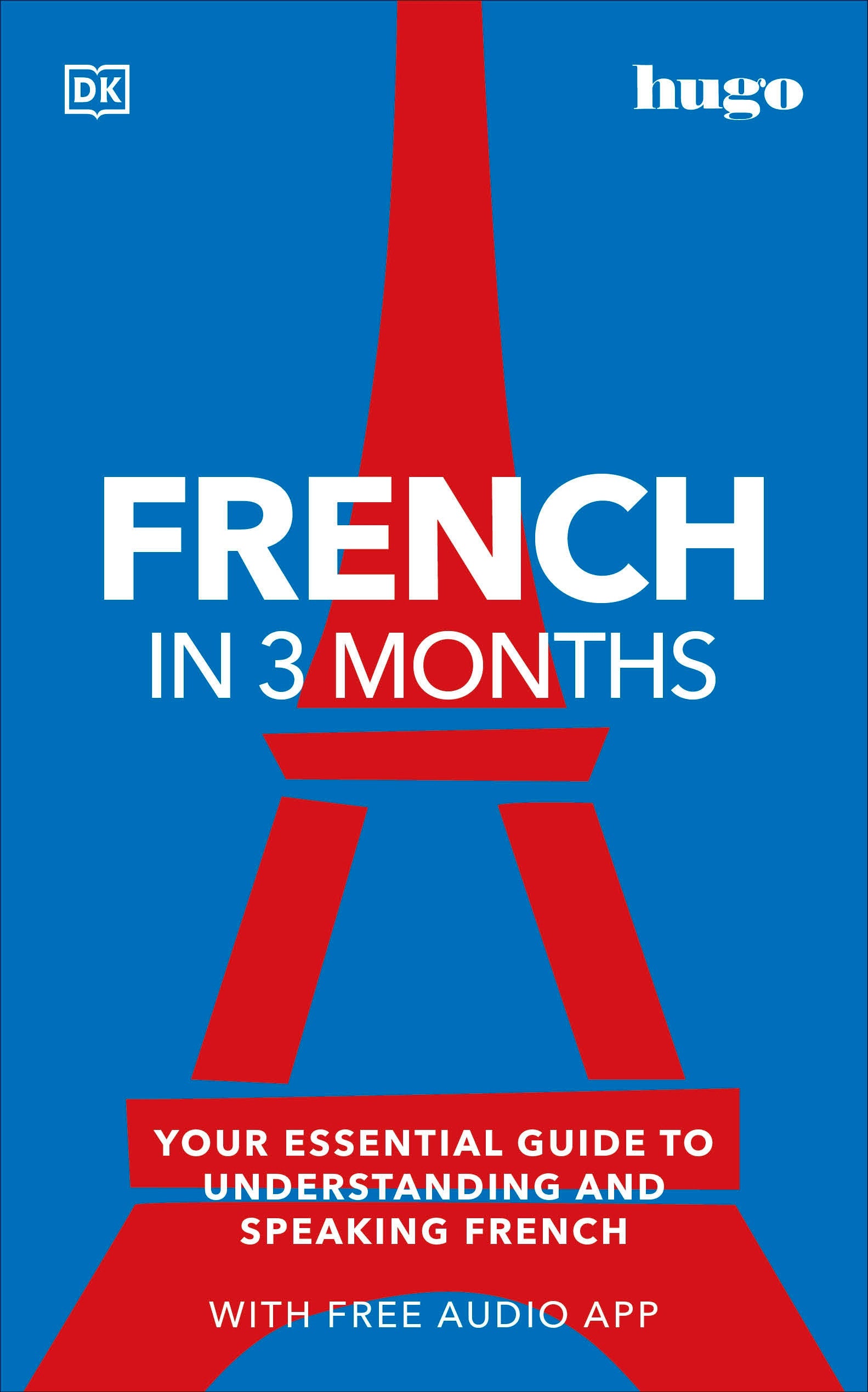 French in 3 Months with Free Audio App - Your Essential Guide to Understanding and Speaking French (DK Hugo in 3 Months Language Learning Courses)