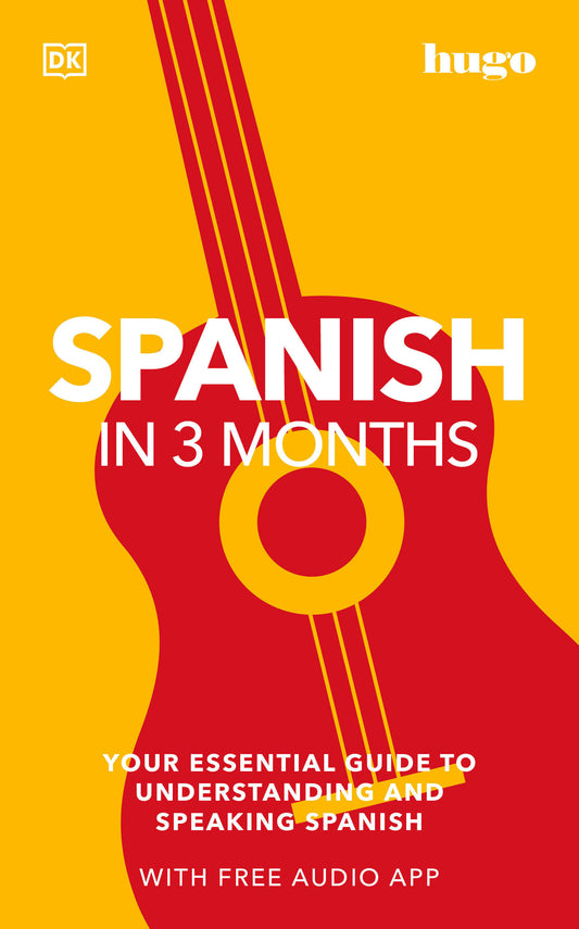 Spanish in 3 Months with Free Audio App - Your Essential Guide to Understanding and Speaking Spanish (DK Hugo in 3 Months Language Learning Courses)