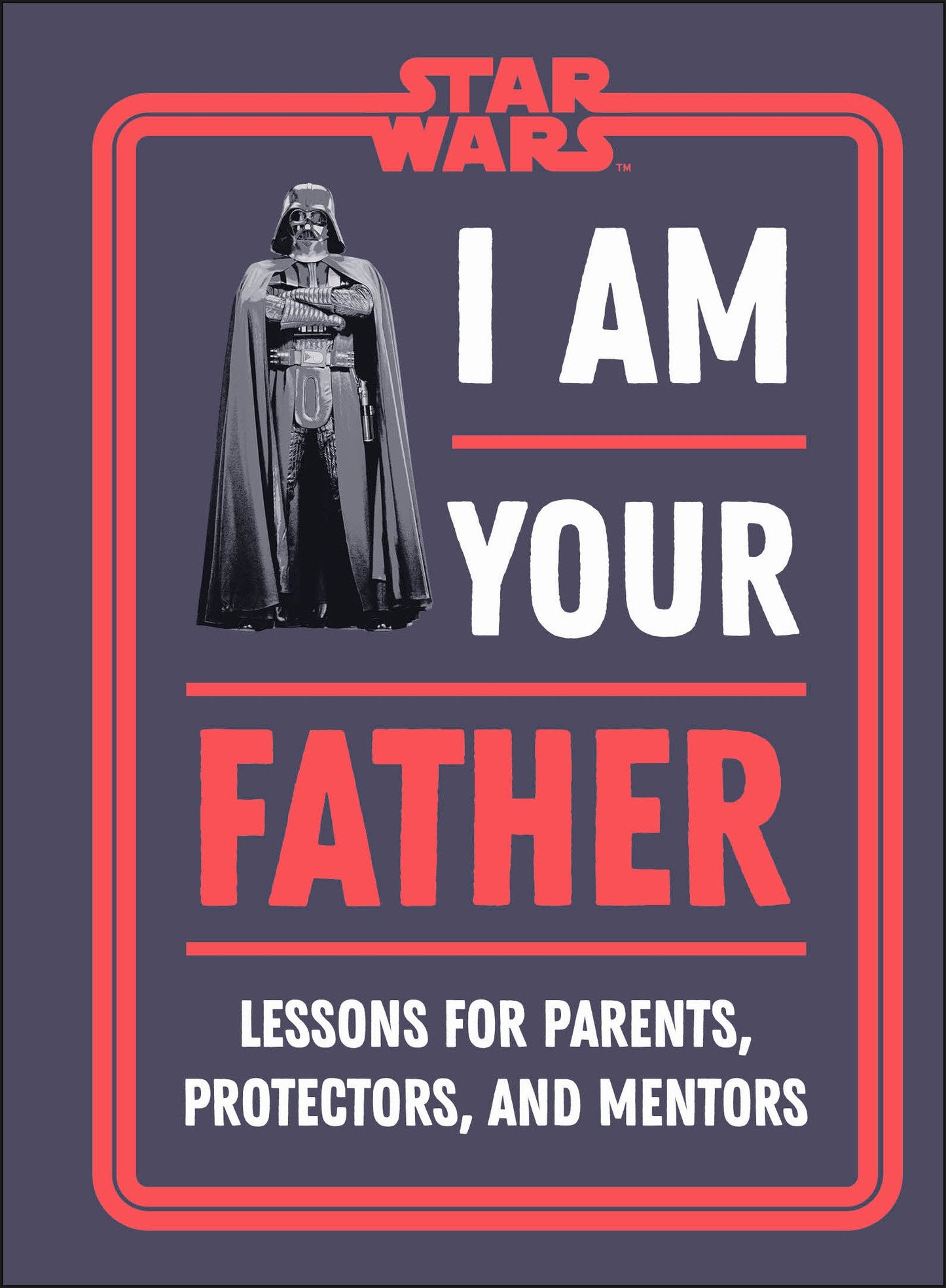 Star Wars I Am Your Father - Lessons for Parents, Protectors, and Mentors