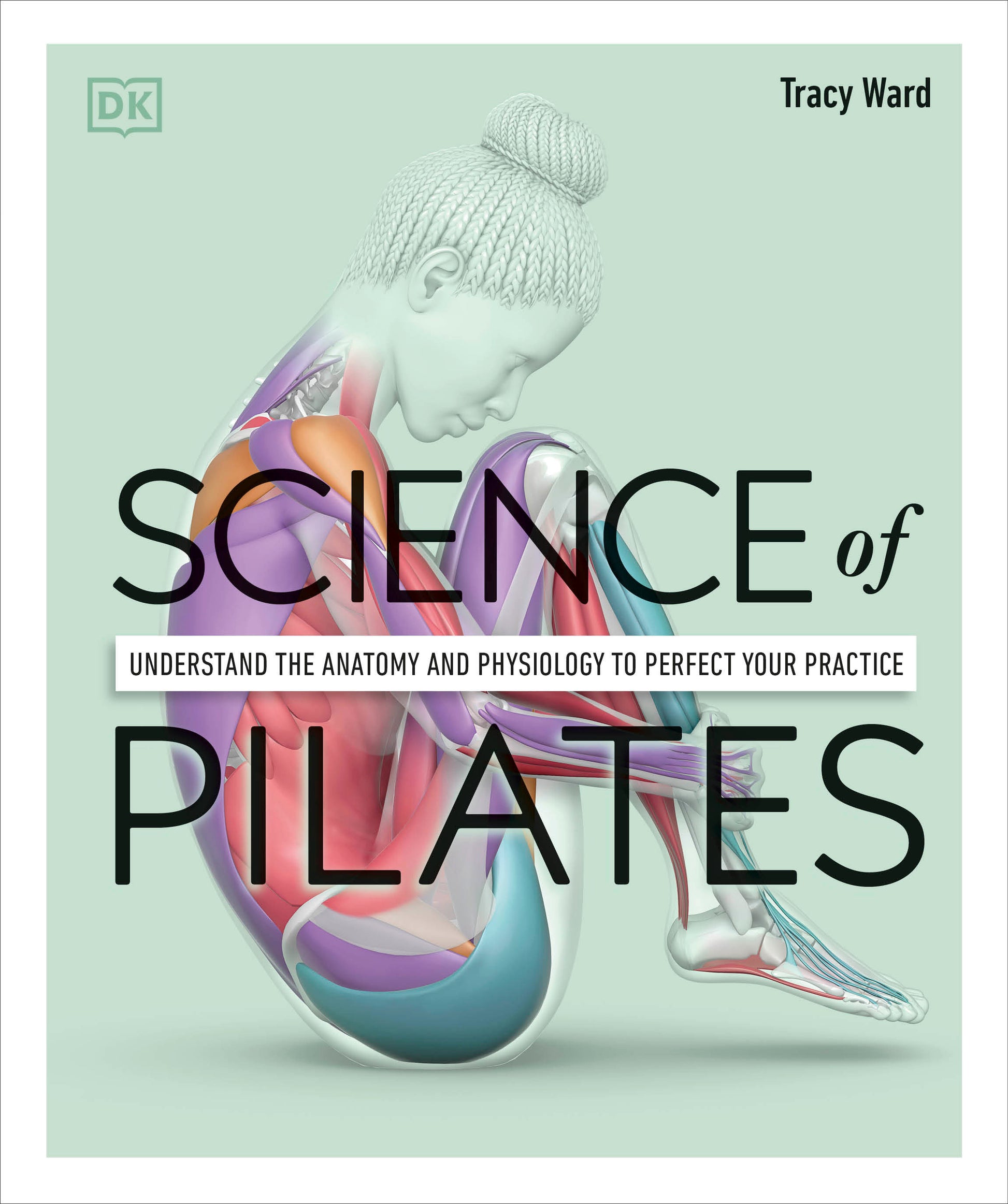 Science of Pilates - Understand the Anatomy and Physiology to Perfect Your Practice (The Science of Fitness)