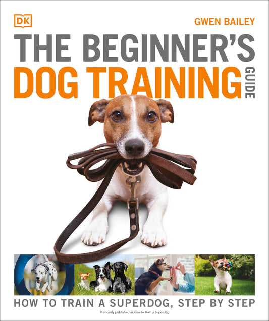 The Beginner's Dog Training Guide - How to Train a Superdog, Step by Step (DK Practical Pet Guides)