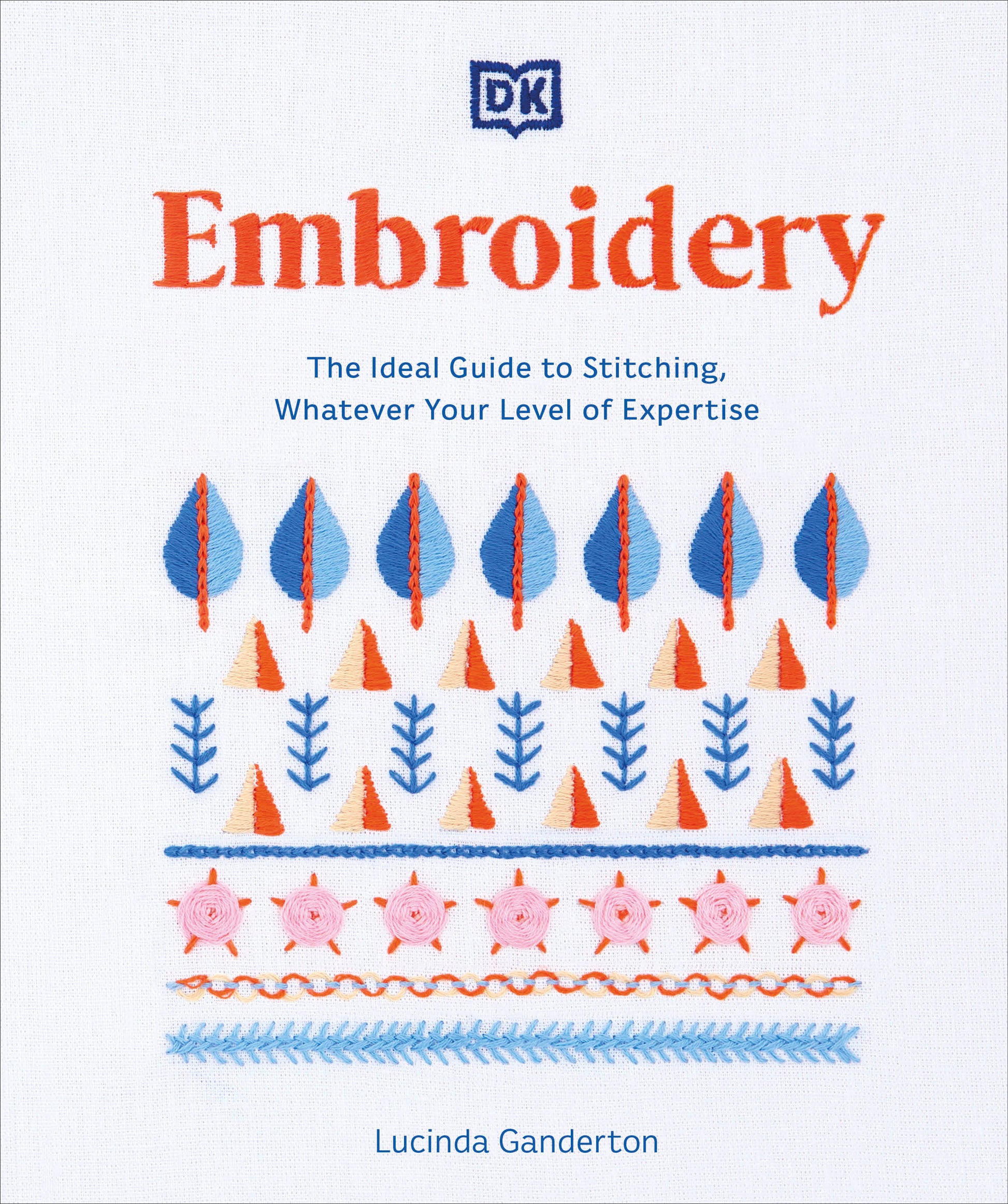 Embroidery - The Ideal Guide to Stitching, Whatever Your Level of Expertise