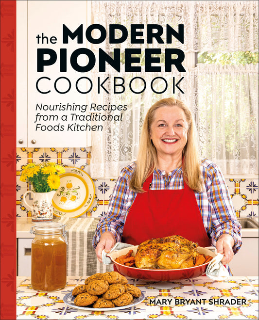 The Modern Pioneer Cookbook - Nourishing Recipes From a Traditional Foods Kitchen
