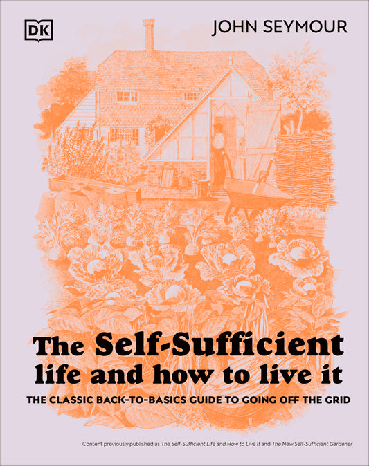The Self-Sufficient Life and How to Live It - The Complete Back-to-Basics Guide