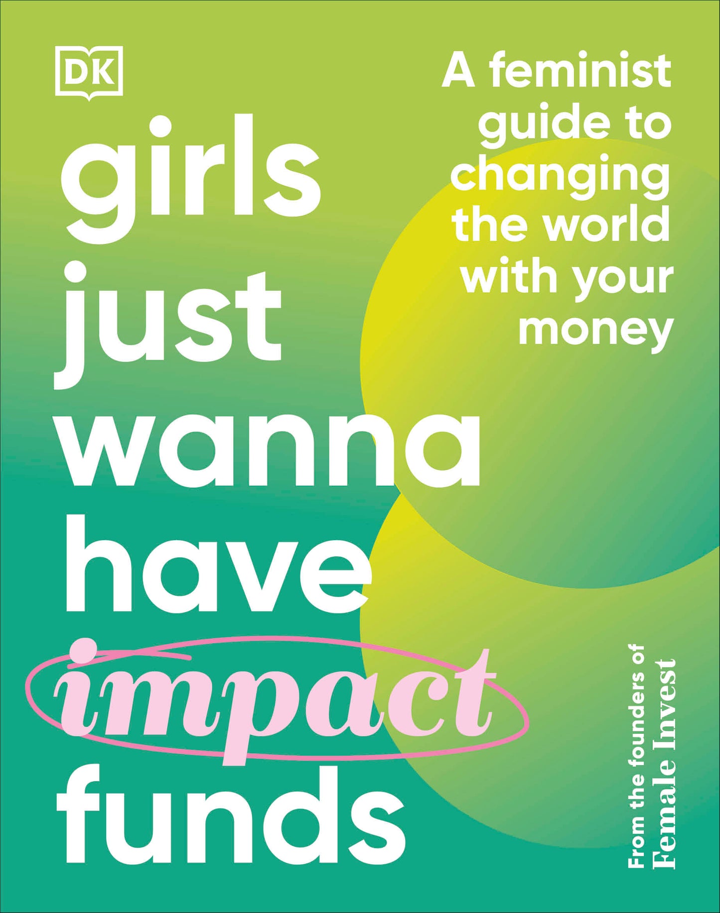 Girls Just Wanna Have Impact Funds - A Feminist Guide to Changing the World with Your Money