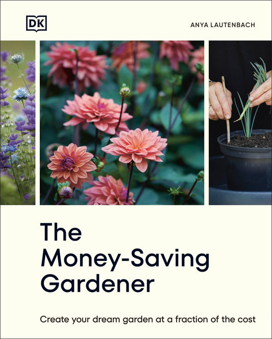 The Money-Saving Gardener - Create Your Dream Garden at a Fraction of the Cost: THE SUNDAY TIMES BESTSELLER (The Money-Saving Gardener)