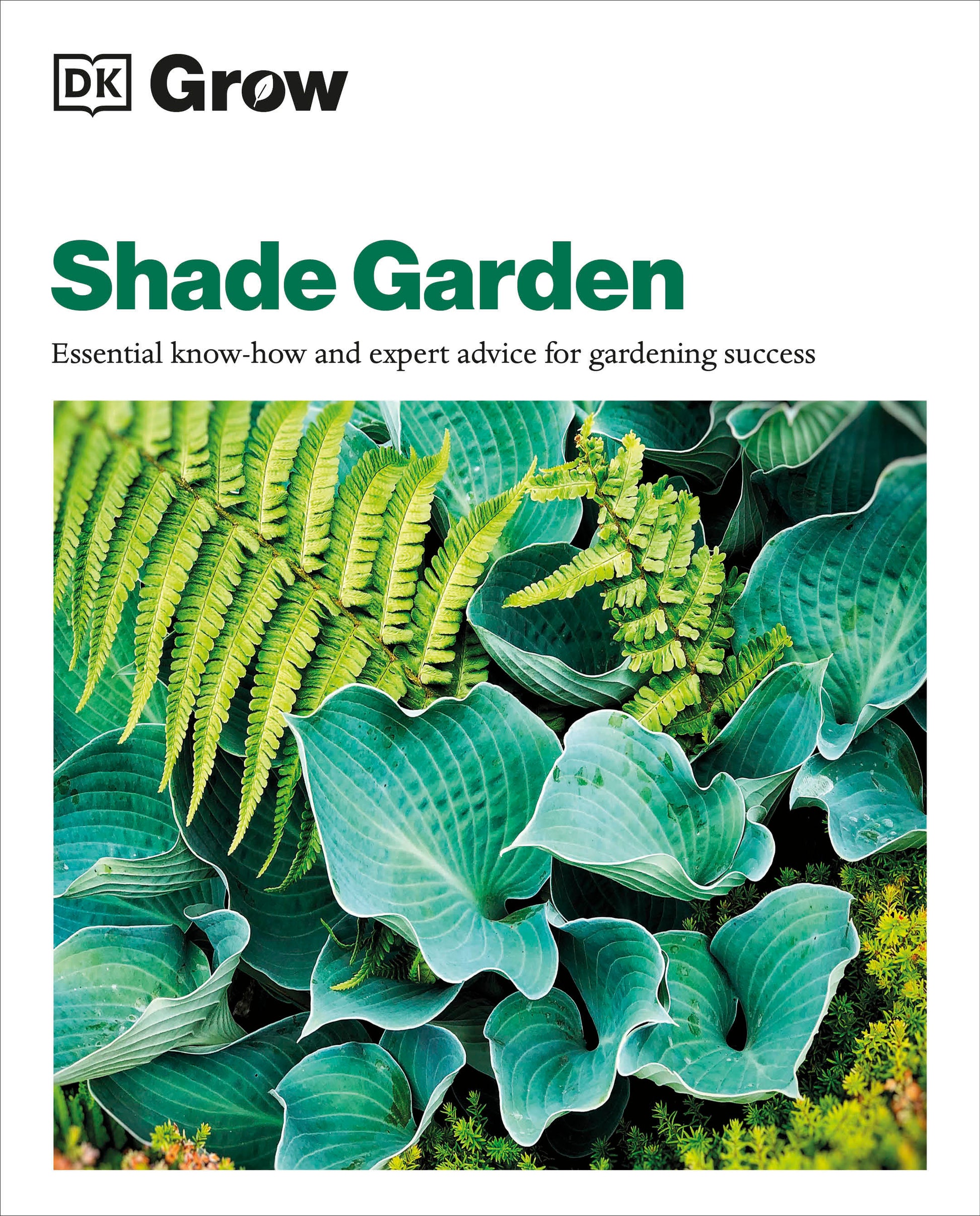 Grow Shade Garden - Essential Know-how and Expert Advice for Gardening Success (DK Grow)