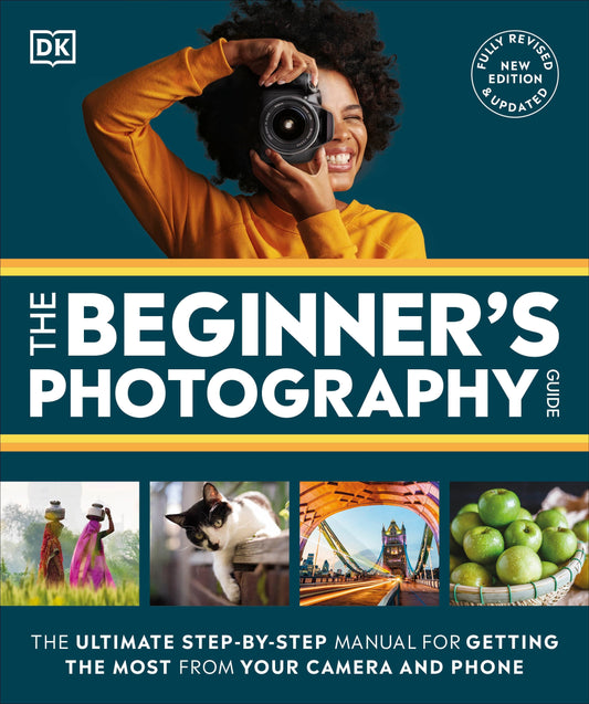 The Beginner's Photography Guide - The Ultimate Step-by-Step Manual for Getting the Most From Your Digital Camera (DK Practical Photography)