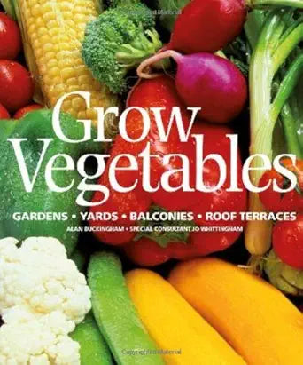 Grow Vegetables: Gardens - Yards - Balconies - Roof Terraces by Alan Buckingham, Jo Whittingham