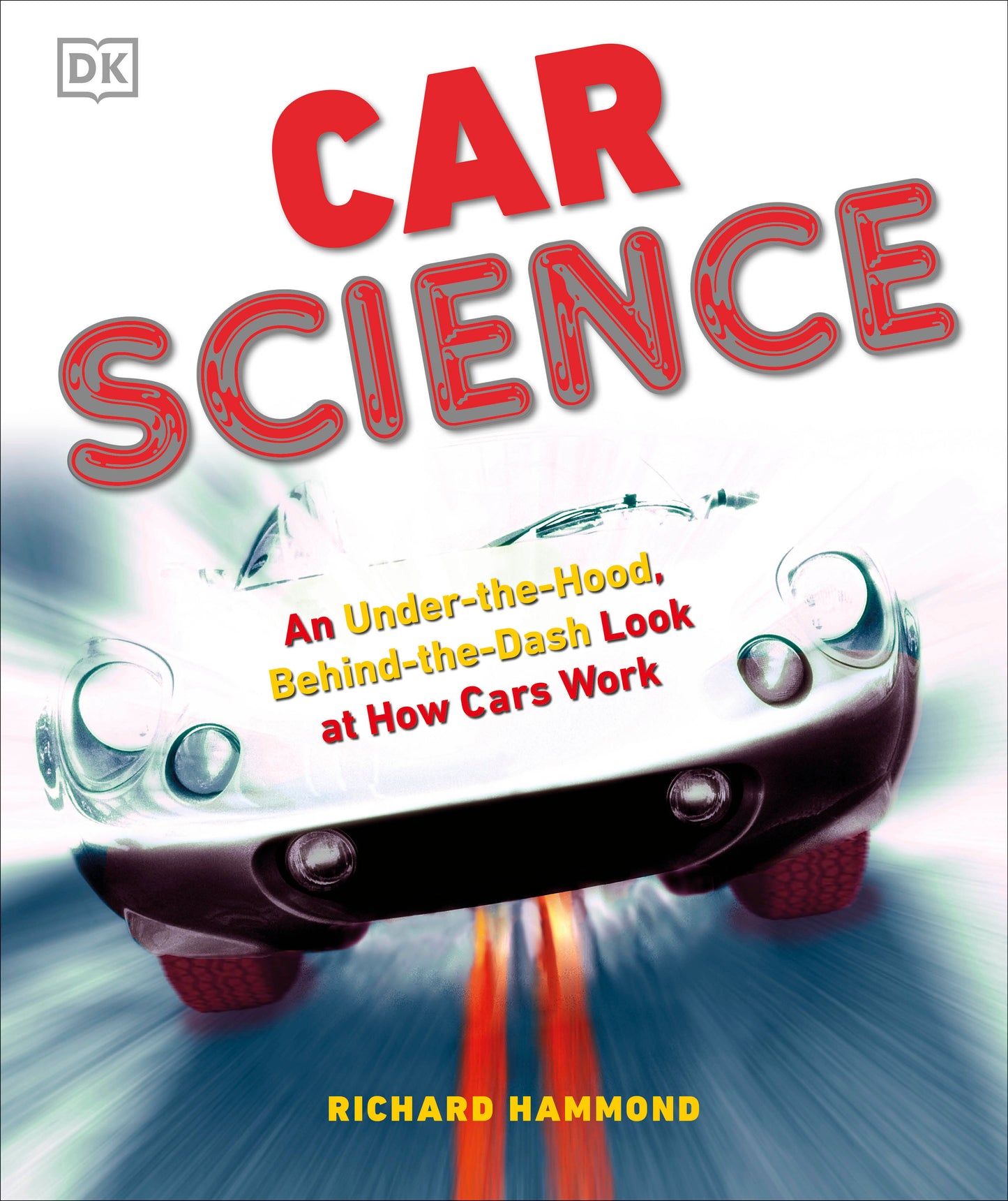 Car Science - An Under-the-Hood, Behind-the-Dash Look at How Cars Work
